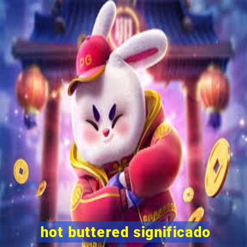 hot buttered significado